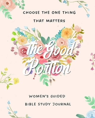 The Good Portion: Women's Guided Bible Study Journal by Hamlin, Brooke