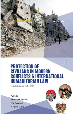 Protection of Civilians in Modern Conflicts and International Humanitarian Law by Goswami, Pradeep