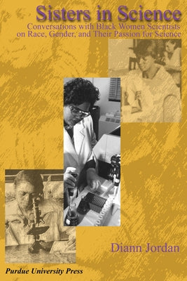 Sisters in Science: Conversations with Black Women Scientists on Race, Gender, and Their Passion for Science by Jordan, DiAnn