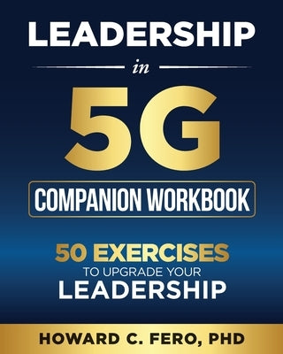 Leadership in 5G Companion Workbook: 50 Exercises to Upgrade your Leadership by Fero, Howard