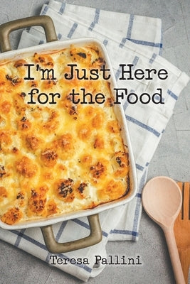 I'm Just Here For the Food by Pallini, Teresa