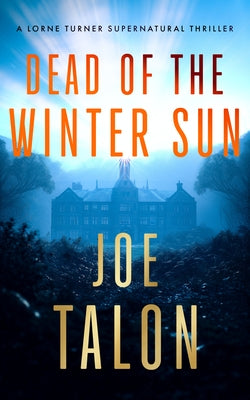 Dead of the Winter Sun: A Supernatural Mystery of Cold War Secrets and Haunted Exmoor Ruins by Talon, Joe