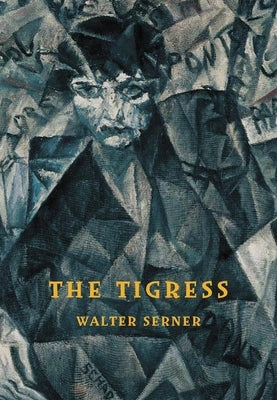 The Tigress: A Curious Love Story by Serner, Walter