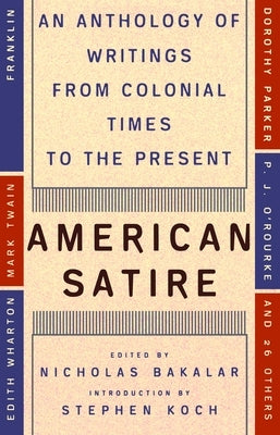 American Satire: An Anthology of Writings from Colonial Times to the Present by Bakalar, Nick