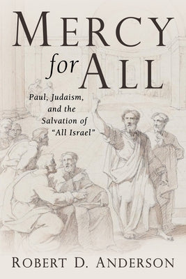 Mercy for All: Paul, Judaism, and the Salvation of "All Israel" by Anderson, Robert D.