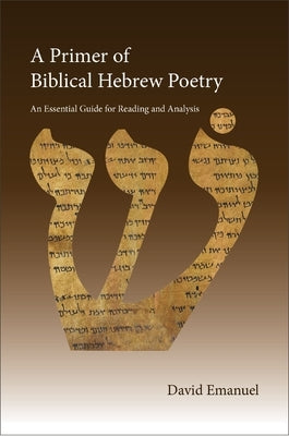 A Primer of Biblical Hebrew Poetry: An Essential Guide for Reading and Analysis by Emanuel, David