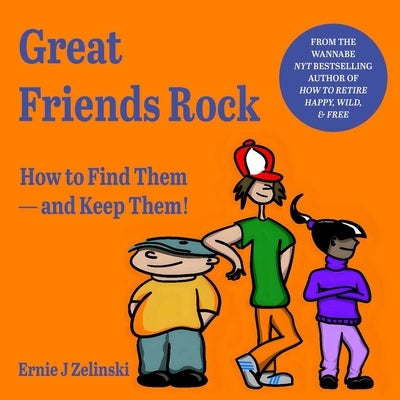 Great Friends Rock: How to Find Them -- And Keep Them! by Zelinski, Ernie J.