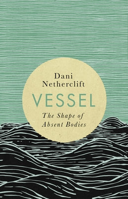Vessel: The Shape of Absent Bodies by Netherclift, Dani