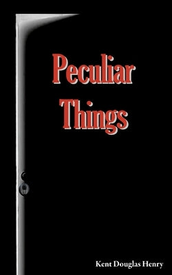 Peculiar Things by Henry, Kent Douglas