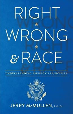 Right, Wrong and Race by McMullen, Ph. D. Jerry