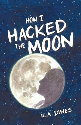 How I Hacked the Moon by Dines, R. A.