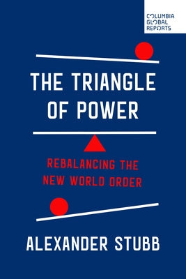 The Triangle of Power: Rebalancing the New World Order by Stubb, Alexander