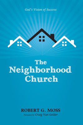 The Neighborhood Church by Moss, Robert G.