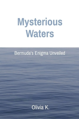 Mysterious Waters: Bermuda's Enigma Unveiled by K, Olivia