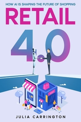 Retail 4.0: How AI is Shaping the Future of Shopping by Carrington, Julia
