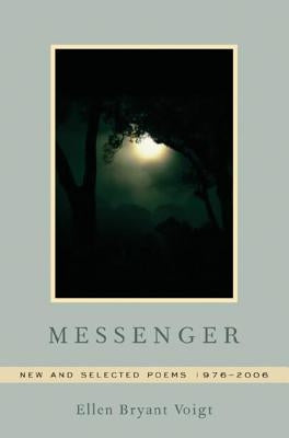 Messenger: New and Selected Poems 1976-2006 by Voigt, Ellen Bryant