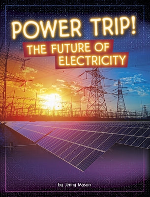 Power Trip!: The Future of Electricity by Mason, Jenny