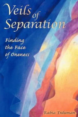 Veils of Separation - Finding the Face of Oneness by Erduman, Rabia