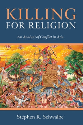 Killing for Religion: An Analysis of Conflict in Asia by Schwalbe, Stephen R.