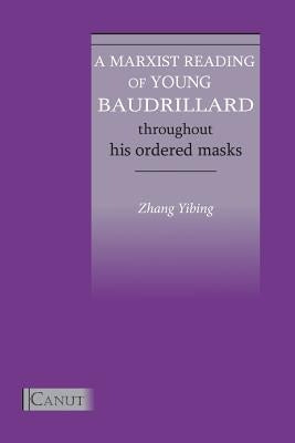 A Marxist Reading of Young Baudrillard. Throughout His Ordered Masks by Zhang, Yibing