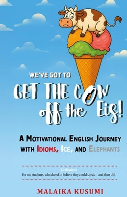 WE Have to Get the Cow Off the Eis: A Motivational English Journey with Idioms, Ice, and Elephants by Kusumi, Malaika