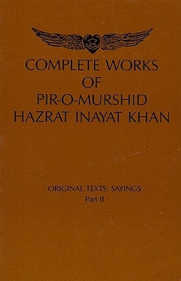 Complete Works of Pir-O-Murshi Hazrat Inayat Khan: Original Texts: Sayings Part II: Original Texts: Sayings Part II by Alexander, Gail