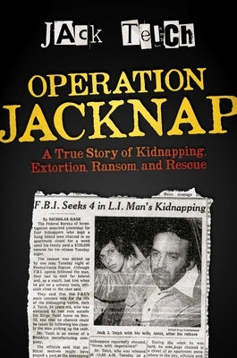 Operation Jacknap: A True Story of Kidnapping, Extortion, Ransom, and Rescue by Teich, Jack
