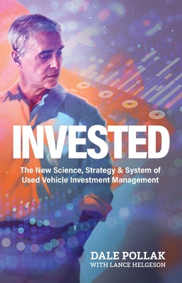 Invested: The New Science, Strategy & System of Used Vehicle Investment Management by Pollak, Dale