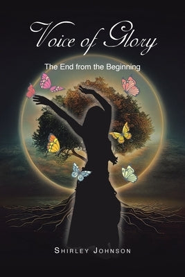 Voice of Glory: The End from the Beginning by Johnson, Shirley