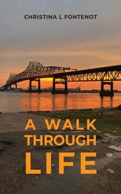 A Walk Through Life by Fontenot, Christina