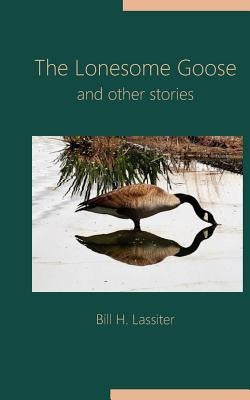 The Lonesome Goose and Other Stories by Lassiter, Bill H.