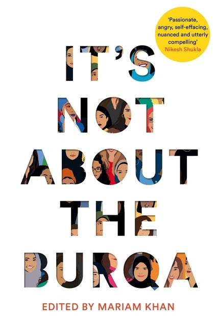 It's Not about the Burqa: Muslim Women on Faith, Feminism, Sexuality and Race by Khan, Mariam