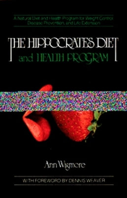 The Hippocrates Diet and Health Program: A Natural Diet and Health Program for Weight Control, Disease Prevention, and by Wigmore, Ann