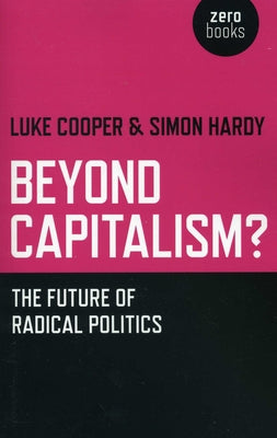 Beyond Capitalism?: The Future of Radical Politics by Hardy, Simon