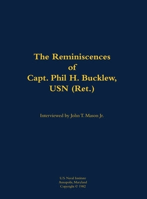 The Reminiscences of Capt. Phil H. Bucklew, USN (Ret.): 1914-1991 by Bucklew, Phil H.