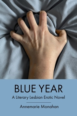 Blue Year: A Literary Lesbian Erotic Novel by Monahan, Annemarie