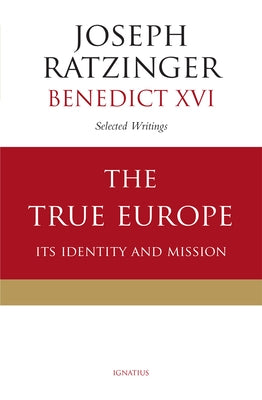 The True Europe: Its Identity and Mission by Benedict XVI, Pope