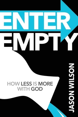 Enter Empty: How Less Is More with God by Wilson, Jason