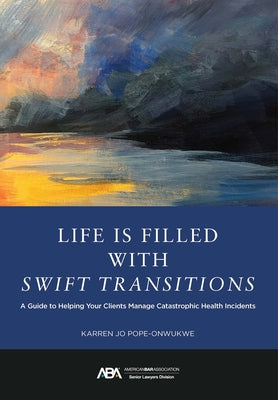 Life Is Filled with Swift Transitions: A Guide to Helping Your Clients Manage Catastrophic Health Incidents by Pope-Onwukwe, Karren Jo
