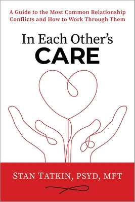 In Each Other's Care: A Guide to the Most Common Relationship Conflicts and How to Work Through Them by Mft