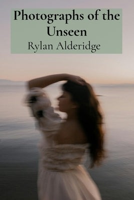 Photographs of the Unseen: Capturing Ethereal Phenomena Through Long Exposure and Infrared Photography by Alderidge, Rylan