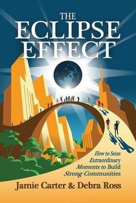 The Eclipse Effect: How to Seize Extraordinary Moments to Build Strong Communities by Carter, Jamie