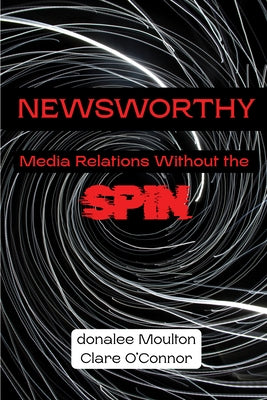 Newsworthy: Media Relations Without the Spin by Moulton, Donalee
