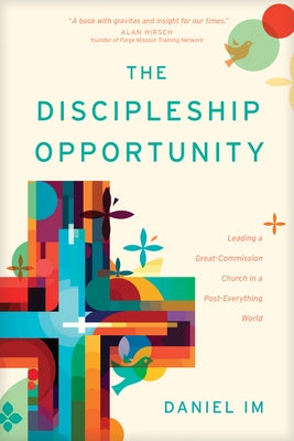 The Discipleship Opportunity: Leading a Great-Commission Church in a Post-Everything World by Im, Daniel