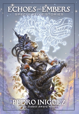 Echoes and Embers: Speculative Stories by Iniguez, Pedro