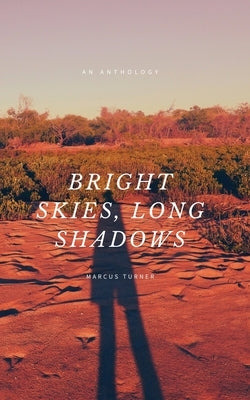 Bright Skies, Long Shadows by Turner, Marcus