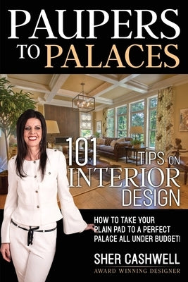 Paupers to Palaces: 101 Tips on Interior Design by Cashwell, Sher