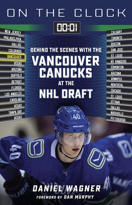 On the Clock: Vancouver Canucks: Behind the Scenes with the Vancouver Canucks at the NHL Draft by Wagner, Daniel