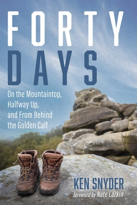 Forty Days: On the Mountaintop, Halfway Up, and from Behind the Golden Calf by Snyder, Ken