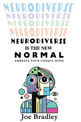 Neurodiverse Is The New Normal: Embrace Your Unique Mind by Bradley, Joe